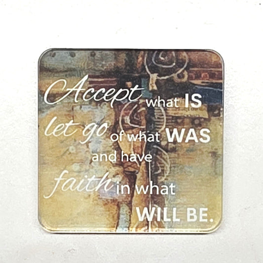 Acrylic Magnet - Accept what is let go of what was and have faith in what will be