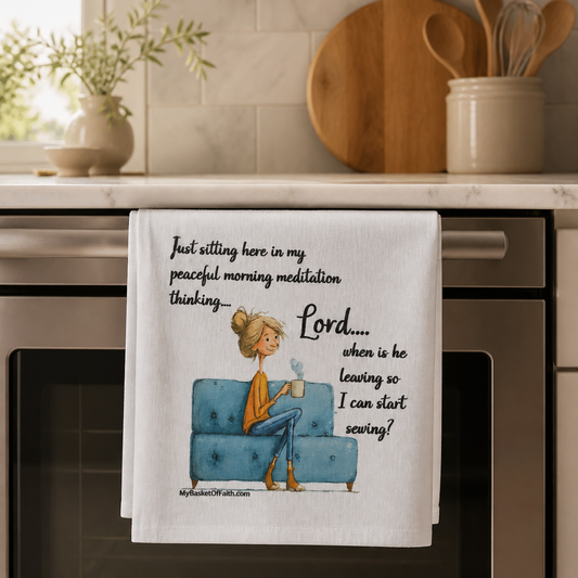Tea Towel - Just sitting here in my peaceful morning meditation thinking...