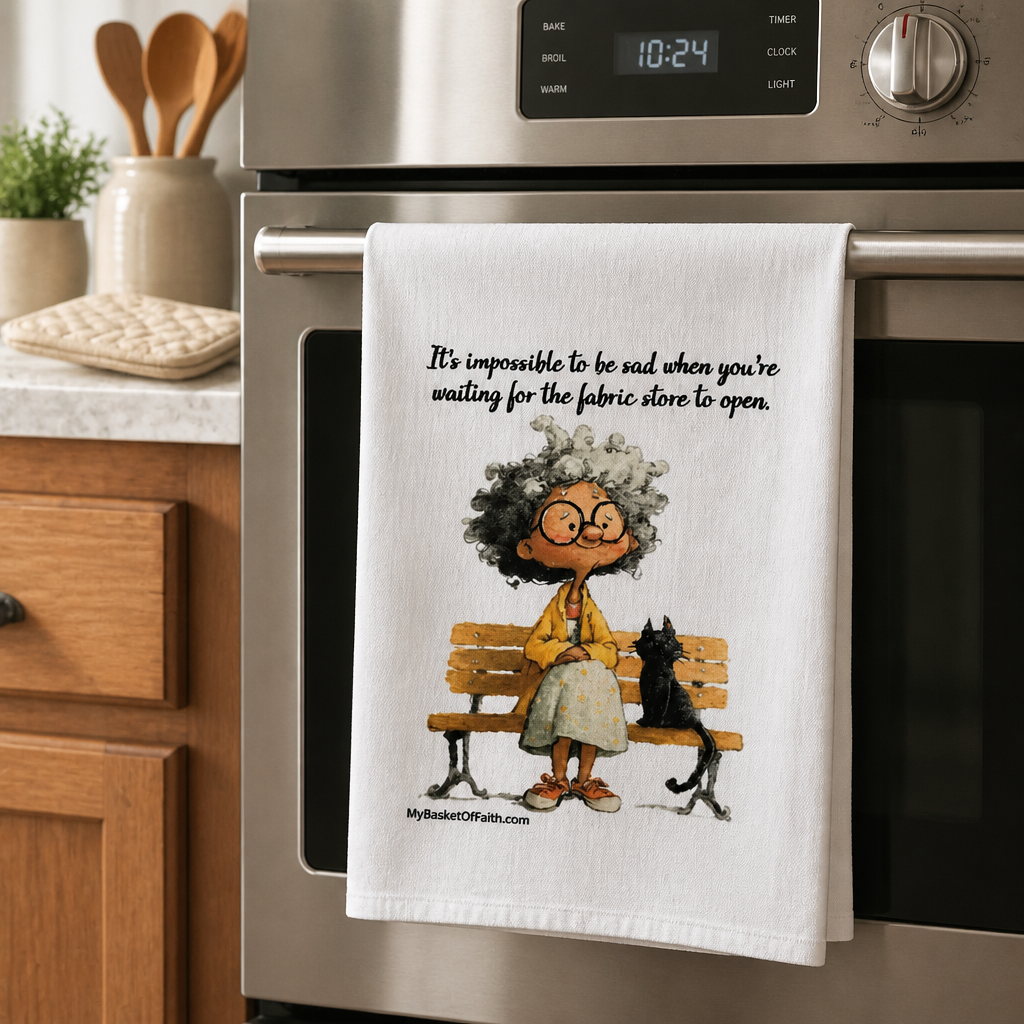 Tea Towel - It's impossible to be sad when you're waiting for the fabric store to open
